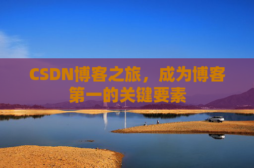 CSDN博客之旅，成为博客第一的关键要素
