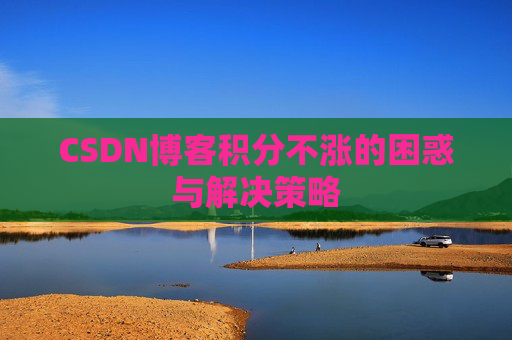 CSDN博客积分不涨的困惑与解决策略