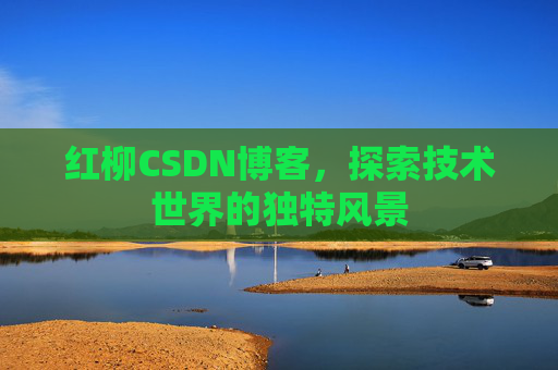 红柳CSDN博客，探索技术世界的独特风景