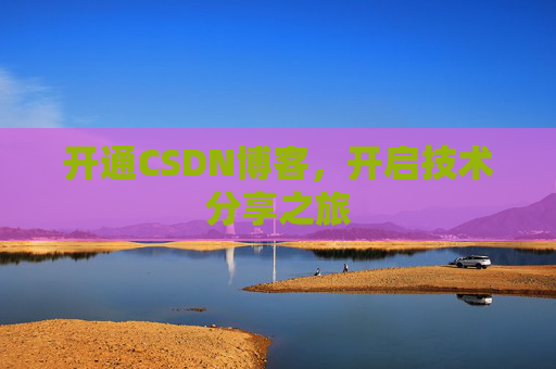 开通CSDN博客，开启技术分享之旅