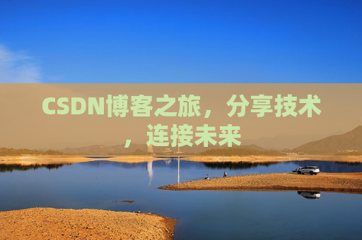 CSDN博客之旅，分享技术，连接未来
