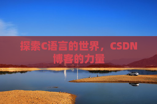 探索C语言的世界，CSDN博客的力量